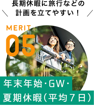 MERIT 05 / [年末年始・GW・夏季休暇（平均7日）] 長期休暇に旅行などの計画を立てやすい！