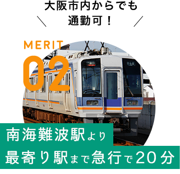 MERIT 02 / [南海難波駅より最寄駅まで急行で20分] 大阪市内からでも通勤可！