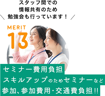 MERIT 13 / [セミナー費用負担　スキルアップのためのセミナーなど参加、参加費用・交通費負担] スタッフ間での情報共有のため勉強会も行っています！